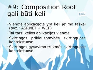 #9: Composition Root
gali būti keli
•Vienoje aplikacijoje yra keli įėjimo taškai
(pvz.: ASP.NET + WCF)
•Tai tarsi kelios a...