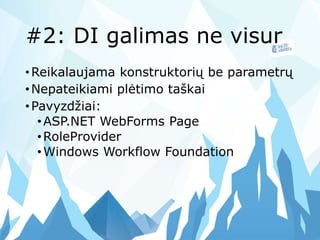 #2: DI galimas ne visur
•Reikalaujama konstruktorių be parametrų
•Nepateikiami plėtimo taškai
•Pavyzdžiai:
•ASP.NET WebFor...