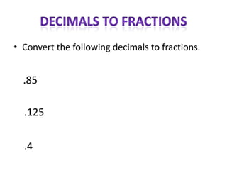 • Convert the following decimals to fractions.


  .85

  .125


  .4
 