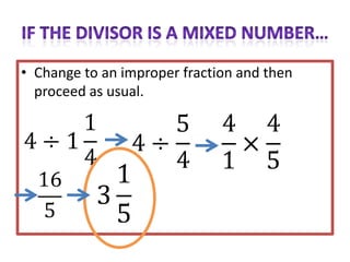 • Change to an improper fraction and then
  proceed as usual.
 