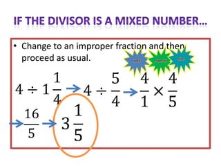 • Change to an improper fraction and then
  proceed as usual.
 