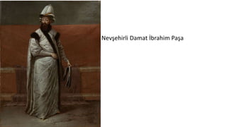 • Nevşehirli Damat İbrahim Paşa
 
