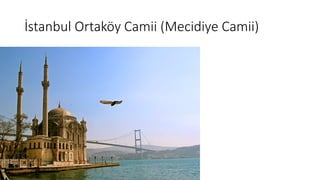 İstanbul Ortaköy Camii (Mecidiye Camii)
 