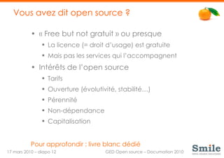 Vous avez dit open source ? <ul><li>« Free but not gratuit » ou presque </li></ul><ul><ul><li>La licence (= droit d’usage)...
