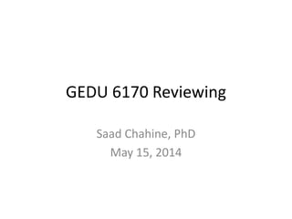 GEDU 6170 Reviewing
Saad Chahine, PhD
May 15, 2014
 