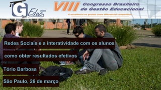 Redes Sociais e a interatividade com os alunos

como obter resultados efetivos

Tório Barbosa

São Paulo, 26 de março
 