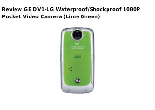 Review GE DV1-LG Waterproof/Shockproof 1080P
Pocket Video Camera (Lime Green)
 