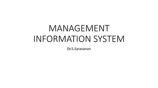 MANAGEMENT
INFORMATION SYSTEM
Dr.S.Saravanan
 