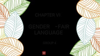 LANGUAGE
CHAPTER VI:
GENDER –
FAIR
GROUP 4
 