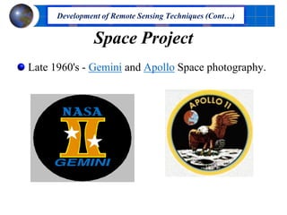 Space Project
Late 1960's - Gemini and Apollo Space photography.
Development of Remote Sensing Techniques (Cont…)
 