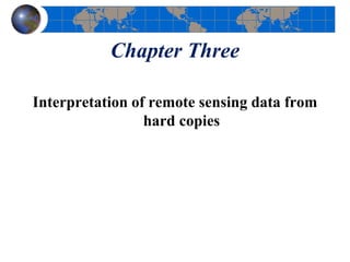 Chapter Three
Interpretation of remote sensing data from
hard copies
 