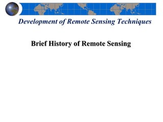 Development of Remote Sensing Techniques
Brief History of Remote Sensing
 