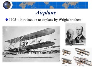 Airplane
1903 – introduction to airplane by Wright brothers
 