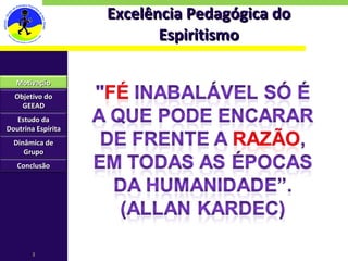 Excelência Pedagógica do Espiritismo Motivação Objetivo do GEEAD Estudo da Doutrina Espírita Dinâmica de Grupo Conclusão 