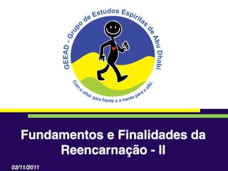 Fundamentos e Finalidades da
        Reencarnação - II
02/11/2011
 