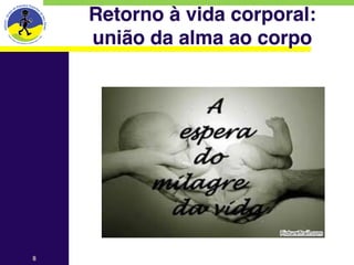 Retorno à vida corporal: 
    união da alma ao corpo




8
 