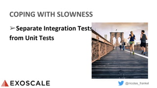 @nicolas_frankel
COPING WITH SLOWNESS
➢Separate Integration Tests
from Unit Tests
 