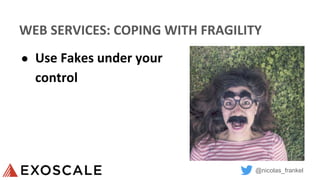@nicolas_frankel
WEB SERVICES: COPING WITH FRAGILITY
● Use Fakes under your
control
 
