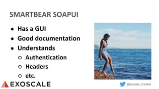@nicolas_frankel
SMARTBEAR SOAPUI
● Has a GUI
● Good documentation
● Understands
○ Authentication
○ Headers
○ etc.
 