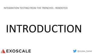 @nicolas_frankel
INTRODUCTION
INTEGRATION TESTING FROM THE TRENCHES - REBOOTED
 