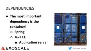 @nicolas_frankel
DEPENDENCIES
● The most important
dependency is the
container!
○ Spring
○ Java EE
■ Application server
 