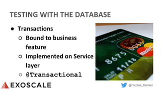 @nicolas_frankel
TESTING WITH THE DATABASE
● Transactions
○ Bound to business
feature
○ Implemented on Service
layer
○ @Transactional
 