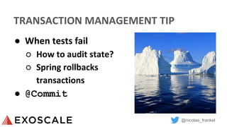 @nicolas_frankel
TRANSACTION MANAGEMENT TIP
● When tests fail
○ How to audit state?
○ Spring rollbacks
transactions
● @Commit
 