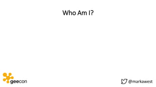 Who Am I?
@markawest
 