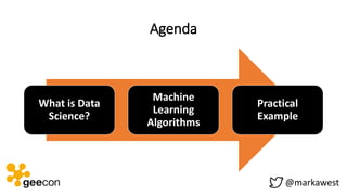 Agenda
What is Data
Science?
Machine
Learning
Algorithms
Practical
Example
@markawest
 
