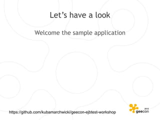 Let’s have a look

             Welcome the sample application




https://github.com/kubamarchwicki/geecon-ejbtest-workshop
 