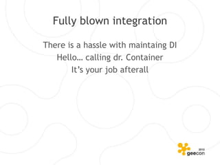 Fully blown integration

There is a hassle with maintaing DI
   Hello… calling dr. Container
       It’s your job afterall
 