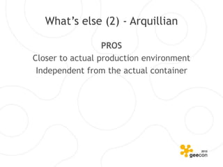 What’s else (2) - Arquillian

                  PROS
Closer to actual production environment
 Independent from the actual container
 