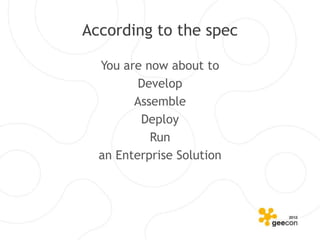 According to the spec

  You are now about to
         Develop
        Assemble
         Deploy
           Run
  an Enterprise Solution
 