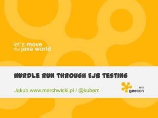 Hurdle run through EJB testing

Jakub www.marchwicki.pl / @kubem
 
