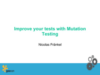 Improve your tests with Mutation
Testing
Nicolas Fränkel
 