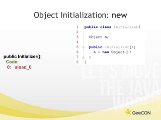 Object Initialization: new<br />public Initializer();<br />Code:<br />   0:   aload_0<br />