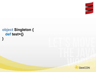object Singleton {<br />def test={}<br />}<br />