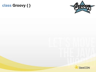 classGroovy {}<br />