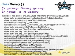 classGroovy {}<br />$> groovycGroovy.groovy<br />$> javap –c –p Groovy<br />public class Test extends java.lang.Object imp...