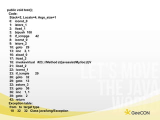 public void test();<br />  Code:<br />   Stack=2, Locals=4, Args_size=1<br />   0:   iconst_0<br />   1:   istore_1<br /> ...