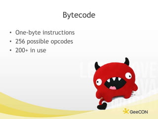 Bytecode<br />One-byte instructions<br />256 possible opcodes<br />200+ in use<br />