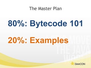 The Master Plan<br />80%: Bytecode 101<br />20%: Examples<br />