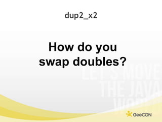 dup2_x2<br />How do you <br />swap doubles?<br />