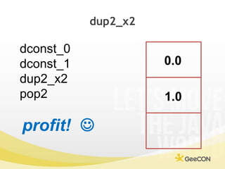 dup2_x2<br />dconst_0<br />dconst_1<br />dup2_x2<br />pop2<br />0.0<br />1.0<br />profit!<br />