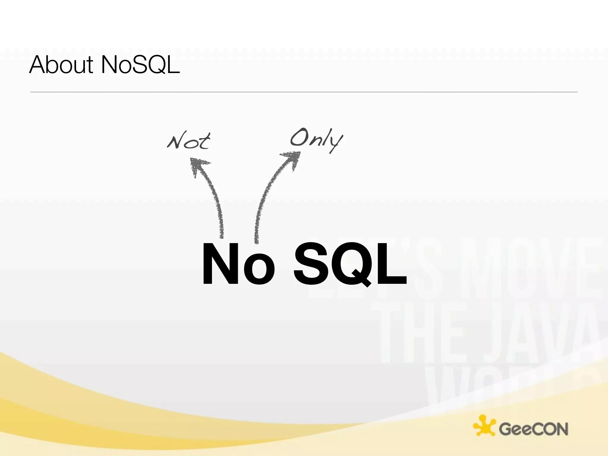 About NoSQL


         Not    Only




              No SQL
 