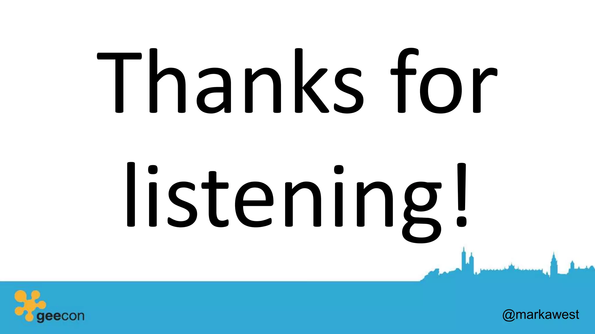 Thanks for
listening!
@markawest
 