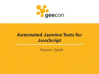 Automated Jasmine Tests for
JavaScript
Hazem Saleh
 