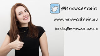 www.mrowcakasia.eu
kasia@mrowca.co.uk
 