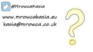 www.mrowcakasia.eu
kasia@mrowca.co.uk
 