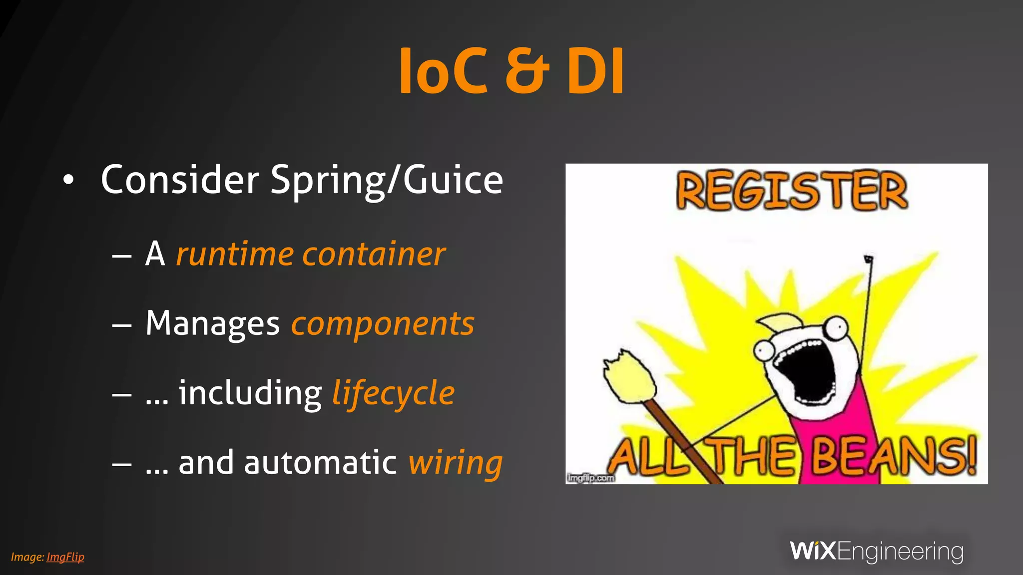 IoC & DI
• Consider Spring/Guice
– A runtime container
– Manages components
– … including lifecycle
– … and automatic wiring
Image: ImgFlip
 